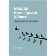 Managing Labour Migration in Europe Ideas, Knowledge and Policy Change by Balch, Alex, 9780719080722
