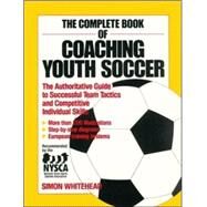 The Complete Book of Coaching Youth Soccer by Whitehead, Simon, 9780809240722