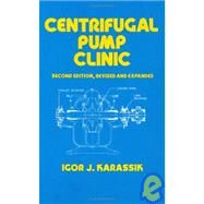 Centrifugal Pump Clinic, Second Edition, Revised and Expanded by Karassik; Igor J., 9780824780722