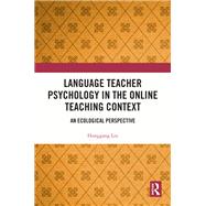 Language Teacher Psychology in the Online Teaching Context by Honggang Liu, 9781003490722