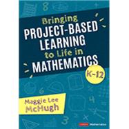 Bringing Project-Based Learning to Life in Mathematics, K-12 by Maggie Lee McHugh, 9781071880722