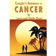 Couple's Answers for Cancer : How to fight and defeat cancer while living a joyful Life by Bevis, Larry, 9781440150722