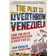 The Plot to Overthrow Venezuela by Kovalik, Dan; Stone, Oliver, 9781510750722