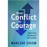 From Conflict to Courage How to Stop Avoiding and Start Leading by Chism, Marlene, 9781523000722