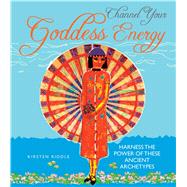 Channel Your Goddess Energy: Harness the Power of These Ancient Archetypes by Riddle, Kirsten; Palazzo, Risa, 9781782490722