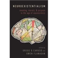 Neuroexistentialism Meaning, Morals, and Purpose in the Age of Neuroscience by Caruso, Gregg; Flanagan, Owen, 9780190460723