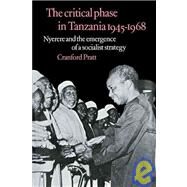 The Critical Phase in Tanzania: Nyerere and the Emergence of a Socialist Strategy by Cranford Pratt, 9780521110723