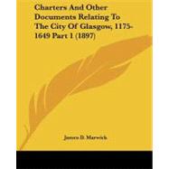 Charters and Other Documents Relating to the City of Glasgow, 1175-1649 Part by Marwick, James D., 9781104080723