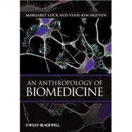 An Anthropology of Biomedicine by Lock, Margaret; Nguyen, Vinh-Kim, 9781405110723