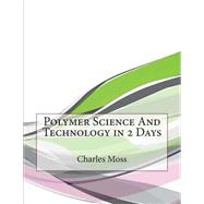Polymer Science and Technology in 2 Days by Moss, Charles L.; London College of Information Technology, 9781508620723