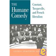 The Humane Comedy: Constant, Tocqueville, and French Liberalism by George Armstrong Kelly , Preface by Stephen R. Graubard, 9780521030724