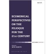 Ecumenical Perspectives on the Filioque for the 21st Century by Habets, Myk, 9780567500724