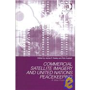 Commercial Satellite Imagery and United Nations Peacekeeping: A View From Above by Huebert,Rob, 9780754610724
