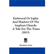 Earlswood or Lights and Shadows of the Anglican Church : A Tale for the Times (1853) by Anley, Charlotte, 9781104070724