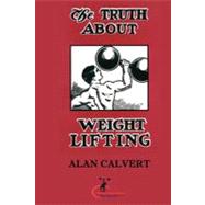 The Truth About Weight Lifting by Calvert, Alan, 9781466420724