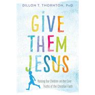 Give Them Jesus by Dillon T. Thornton, 9781478920724