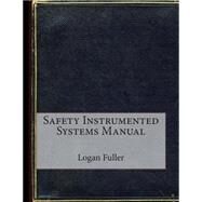 Safety Instrumented Systems Manual by Fuller, Logan E., 9781507790724