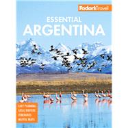 Fodor's Essential Argentina by Barnes, Amanda; Kitson, Melissa; Moseley-Williams, Sorrel; Patience, Victoria; O'Halloran, Jacinta, 9781640970724
