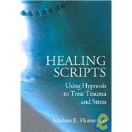 Healing Scripts: Using Hypnosis to Treat Trauma and Stress by Hunter, Marlene E., 9781845900724