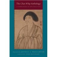 The Chan Whip Anthology A Companion to Zen Practice by Broughton, Jeffrey L.; Watanabe, Elise Yoko, 9780190200725