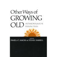 Other Ways of Growing Old by Amoss, Pamela; Harrell, Stevan, 9780804710725
