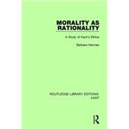 Morality as Rationality: A Study of Kant's Ethics by Herman; Barbara, 9781138650725