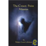 The Crown Point Mission by Lehrman, Robert L., 9781412020725