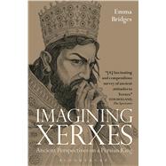Imagining Xerxes Ancient Perspectives on a Persian King by Bridges, Emma, 9781474260725
