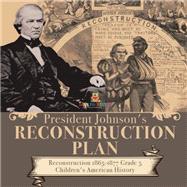President Johnson's Reconstruction Plan | Reconstruction 1865-1877 Grade 5 | Children's American History by Baby Professor, 9781541960725