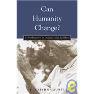 Can Humanity Change? J. Krishnamurti in Dialogue with Buddhists by Krishnamurti, J., 9781590300725