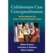 Collaborative Case Conceptualization Working Effectively with Clients in Cognitive-Behavioral Therapy by Kuyken, Willem; Padesky, Christine A.; Dudley, Robert, 9781606230725