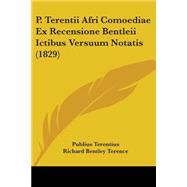 P. Terentii Afri Comoediae Ex Recensione Bentleii Ictibus Versuum Notatis by Terentius, Publius; Terence, Richard Bentley, 9781104360726