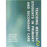 Teaching Medical Students in Primary and Secondary Care A Resource Book by Hartley, Sarah; Gill, Deborah; Carter, Frances; Walters, Kate; Bryant, Pauline, 9780198510727