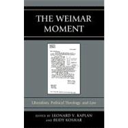 The Weimar Moment Liberalism, Political Theology, and Law by Kaplan, Leonard V.; Koshar, Rudy; Caldwell, Peter C.; Chalamet, Christophe; Chacn, Rodrigo; Dorrien, Gary; Gibbs, Robert; Gordon, Peter E.; Greenberg, Udi; Herf, Jeffrey C.; Hollerich, Michael; Jennings, Michael W.; Kaplan, Gregory; McCormick, John P.; M, 9780739140727