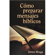 Como Preparar Mensajes Biblicos by Braga, James, 9780825410727