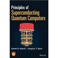 Principles of Superconducting Quantum Computers by Stancil, Daniel D.; Byrd, Gregory T., 9781119750727
