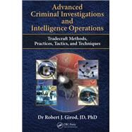 Advanced Criminal Investigations and Intelligence Operations: Tradecraft Methods, Practices, Tactics, and Techniques by Girod; Robert J., 9781482230727