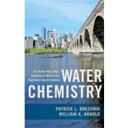 Water Chemistry An Introduction to the Chemistry of Natural and Engineered Aquatic Systems by Brezonik, Patrick; Arnold, William, 9780199730728