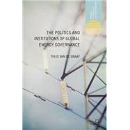 The Politics and Institutions of Global Energy Governance by Van de Graaf, Thijs, 9781137320728