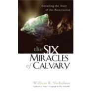 The Six Miracles of Calvary by Nicholson, William R., 9781572930728
