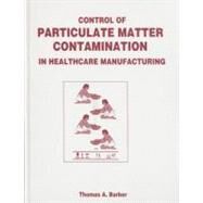 Control of Particulate Matter Contamination in Healthcare Manufacturing by Barber; Thomas A., 9781574910728