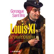 Louis XI le mconnu by Gonzague Saint-Bris, 9782226320728