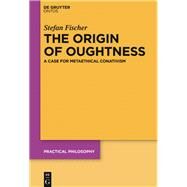 The Origin of Oughtness by Fischer, Stefan, 9783110600728