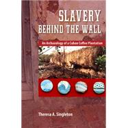 Slavery Behind the Wall by Singleton, Theresa A.; Shackel, Paul A., 9780813060729