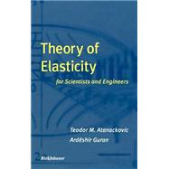 Theory of Elasticity for Scientists and Engineers by Atanackovic, Teodor M.; Guran, Ardeshiir, 9780817640729