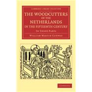 The Woodcutters of the Netherlands in the Fifteenth Century: In Three Parts by Martin Conway, William, 9781108080729
