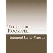 Theodore Roosevelt by Pearson, Edmund Lester, 9781502930729