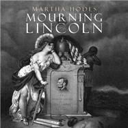 Mourning Lincoln by Hodes, Martha; Postel, Donna, 9781681680729