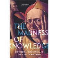 The Madness of Knowledge by Connor, Steven, 9781789140729