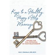Keys to a Healthy, Happy & Holy Marriage by John C. Blackburn DRS BCPC, 9798385030729